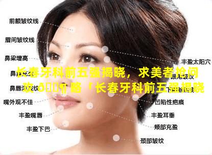 长春牙科前五强揭晓，求美者抢问攻 🐶 略「长春牙科前五强揭晓,求美者抢问 🐅 攻略」